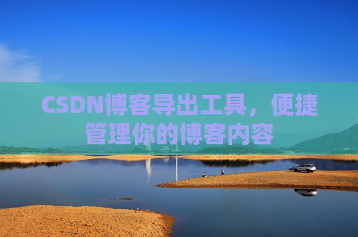 CSDN博客导出工具，便捷管理你的博客内容